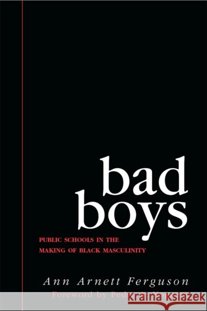 Bad Boys: Public Schools in the Making of Black Masculinity Ann Arnett Ferguson 9780472037827 University of Michigan Press