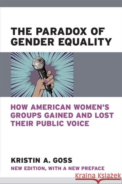 The Paradox of Gender Equality: How American Women's Groups Gained and Lost Their Public Voice Kristin A. Goss 9780472037834