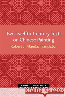 Two Twelfth-Century Texts on Chinese Painting Robert Maeda 9780472038138