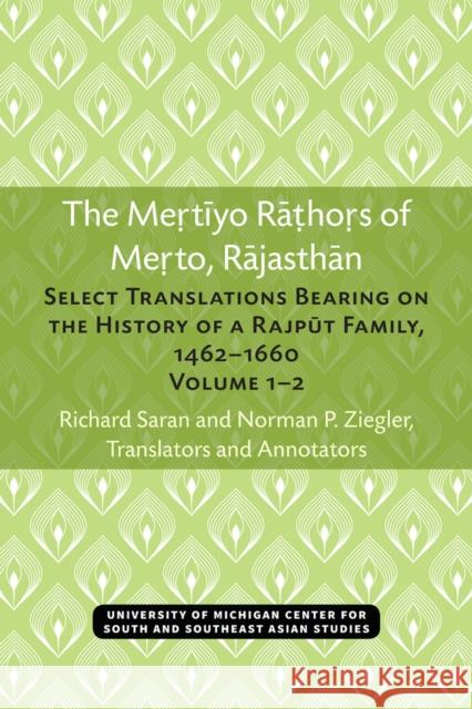 The Mertiyo Rathors of Merto, Rajasthan: Select Translations Bearing on the History of a Rajput Family, 1462-1660, Volumes 1-2 Richard Saran Norman P. Ziegler 9780472038213 U of M Center for South Asian Studies