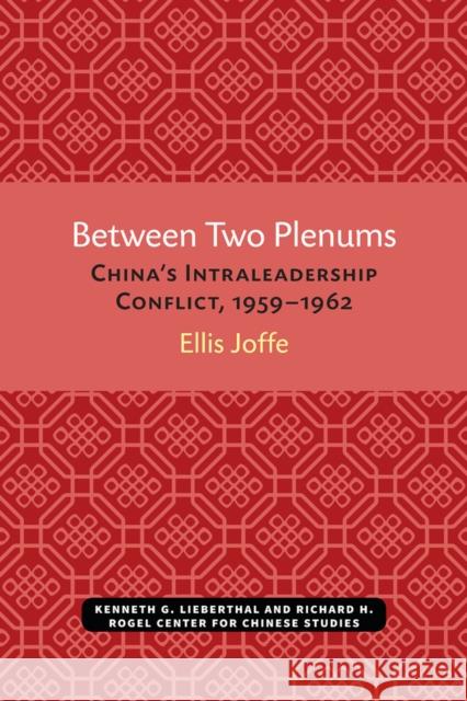 Between Two Plenums: China's Intraleadership Conflict, 1959-1962 Ellis Joffe 9780472038367 U of M Center for Chinese Studies