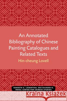 An Annotated Bibliography of Chinese Painting Catalogues and Related Texts Hin-Cheung Lovell 9780472038404 U of M Center for Chinese Studies