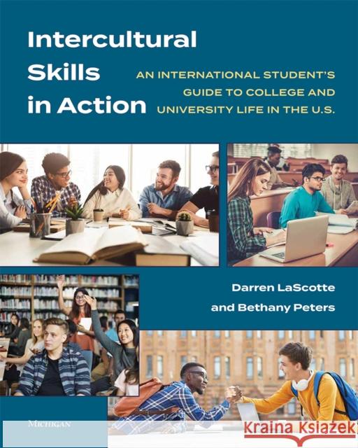Intercultural Skills in Action: An International Student's Guide to College and University Life in the U.S. Darren Lascotte Bethany Peters 9780472038565