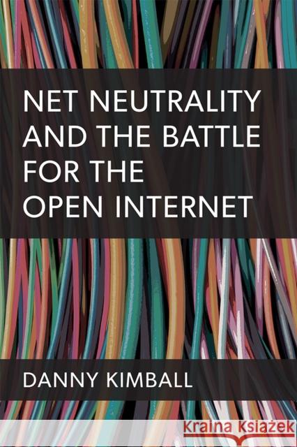 Net Neutrality and the Battle for the Open Internet Kimball, Danny 9780472038596 University of Michigan Press