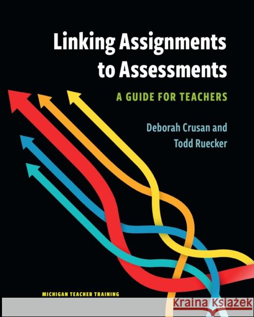 Linking Assignments to Assessments: A Guide for Teachers Deborah Crusan Todd Ruecker 9780472038657 University of Michigan Press ELT