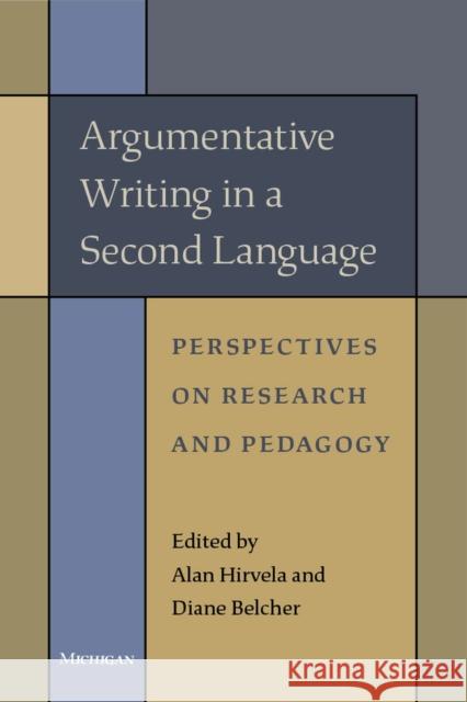 Argumentative Writing in a Second Language: Perspectives on Research and Pedagogy Alan R. Hirvela Diane Belcher 9780472038671