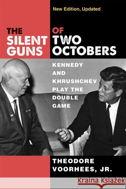 The Silent Guns of Two Octobers: Kennedy and Khrushchev Play the Double Game Theodore Voorhees 9780472038718