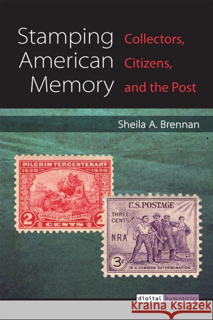 Stamping American Memory: Collectors, Citizens, and the Post Sheila Brennan 9780472038763 University of Michigan Press