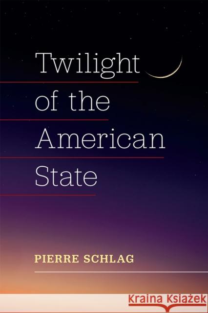 Twilight of the American State: An Essay Pierre Schlag 9780472039265