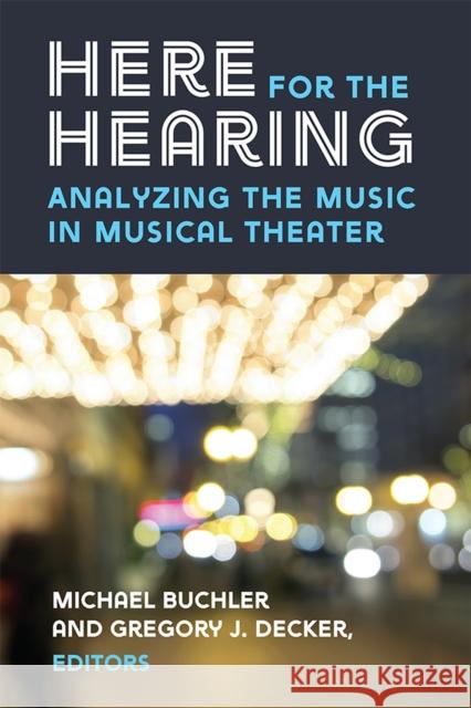 Here for the Hearing: Analyzing the Music in Musical Theater  9780472039302 The University of Michigan Press