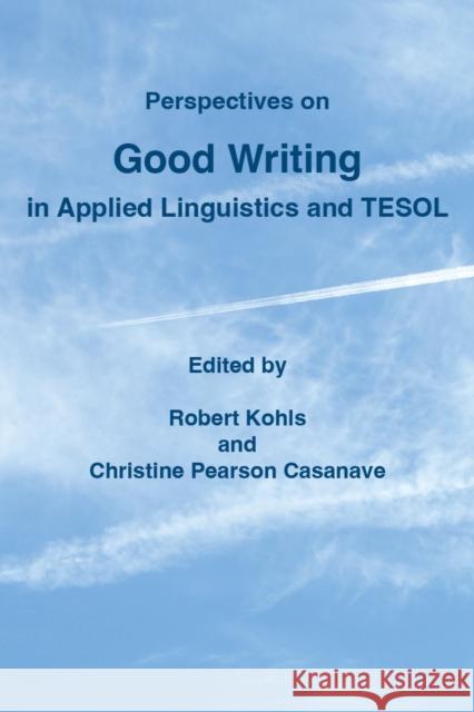 Perspectives on Good Writing in Applied Linguistics and TESOL Christine Pearson Casanave Robert Kohls 9780472039401