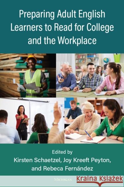 Preparing Adult English Learners to Read for College and the Workplace Kirsten Schaetzel Joy Kreeft Peyton Rebeca Fern?ndez 9780472039661