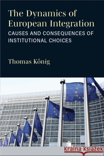 The Dynamics of European Integration: Causes and Consequences of Institutional Choices Thomas K?nig 9780472039685 University of Michigan Press