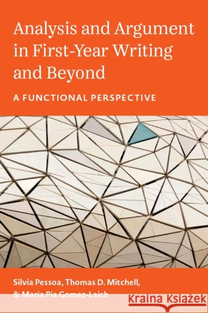 Analysis and Argument in First-Year Writing and Beyond: A Functional Perspective Silvia Pessoa Thomas D. Mitchell Maria Pia Gomez-Laich 9780472039777