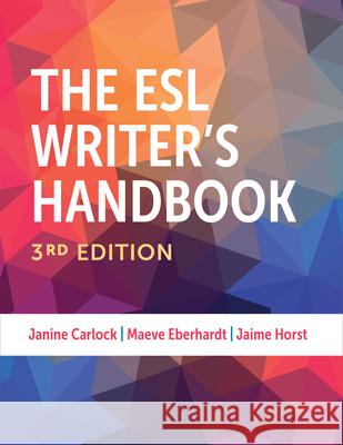 The ESL Writer's Handbook, 3rd Edition Janine Carlock Maeve Eberhardt Jaime Horst 9780472039821 University of Michigan Press ELT