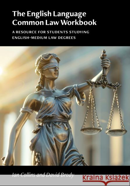 The English Language Common Law Workbook: A Resource for Students Studying English-Medium Law Degrees Ian Collins David Brody 9780472039951