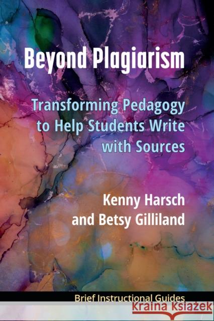 Beyond Plagiarism: Transforming Pedagogy to Help Students Write with Sources Betsy Gilliland 9780472040056