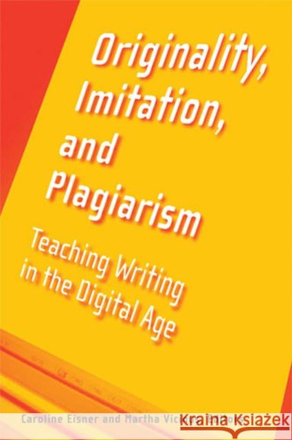 Originality, Imitation, and Plagiarism: Teaching Writing in the Digital Age Vicinus, Martha 9780472050345 University of Michigan Press