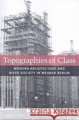 Topographies of Class: Modern Architecture and Mass Society in Weimar Berlin Hake, Sabine 9780472050383