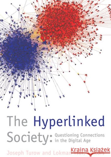 The Hyperlinked Society: Questioning Connections in the Digital Age Turow, Joseph 9780472050437 University of Michigan Press