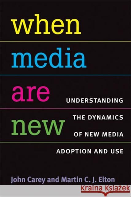 When Media Are New: Understanding the Dynamics of New Media Adoption and Use Carey, John 9780472050857