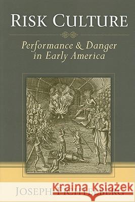 Risk Culture: Performance & Danger in Early America Joseph Fichtelberg 9780472050949