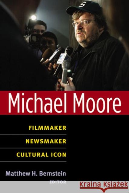 Michael Moore: Filmmaker, Newsmaker, Cultural Icon Bernstein, Matthew 9780472051038