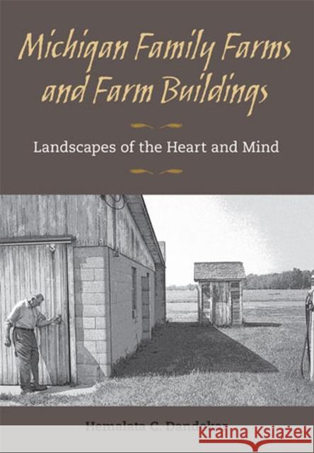 Michigan Family Farms and Farm Buildings: Landscapes of the Heart and Mind Dandekar, Hemalata 9780472051052 University of Michigan Press