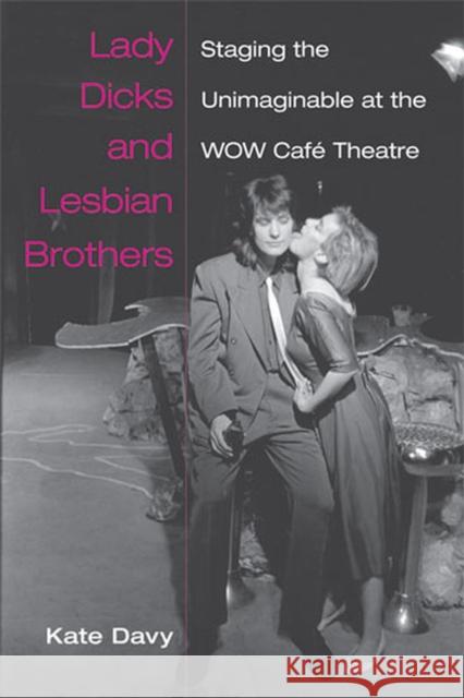 Lady Dicks and Lesbian Brothers: Staging the Unimaginable at the Wow Café Theatre Davy, Catherine 9780472051229