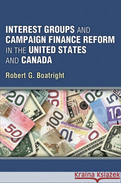 Interest Groups and Campaign Finance Reform in the United States and Canada Robert G. Boatright 9780472051441
