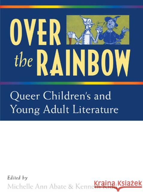 Over the Rainbow: Queer Children's and Young Adult Literature Kidd, Kenneth B. 9780472051465 University of Michigan Press