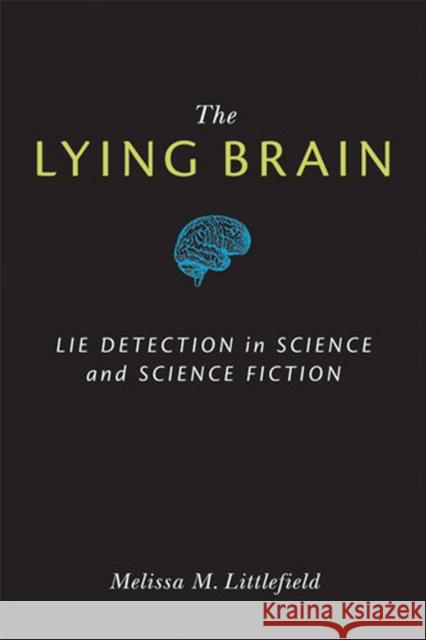 The Lying Brain: Lie Detection in Science and Science Fiction Littlefield, Melissa M. 9780472051489