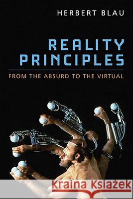 Reality Principles: From the Absurd to the Virtual Blau, Herbert 9780472051519