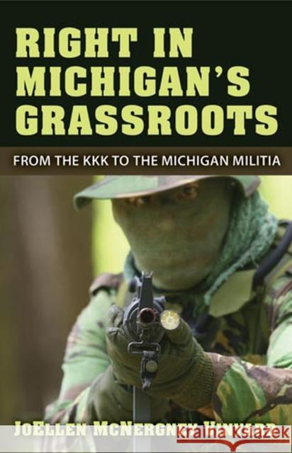 Right in Michigan's Grassroots: From the KKK to the Michigan Militia Vinyard, Joellen McNergney 9780472051595