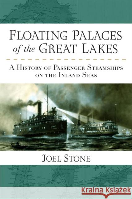 Floating Palaces of the Great Lakes: A History of Passenger Steamships on the Inland Seas Joel Stone 9780472051755