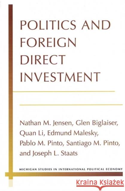 Politics and Foreign Direct Investment Nathan Jensen Glen Biglaiser Quan Li 9780472051762 University of Michigan Press