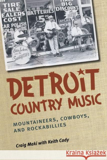 Detroit Country Music: Mountaineers, Cowboys, and Rockabillies Maki, Craig 9780472052011 University of Michigan Press