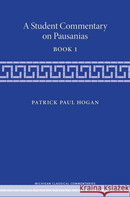A Student Commentary on Pausanias Book 1 Patrick Hogan 9780472052103 University of Michigan Press