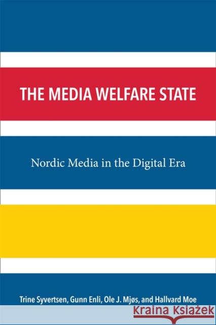 The Media Welfare State: Nordic Media in the Digital Era Gunn Sara Enli 9780472052158