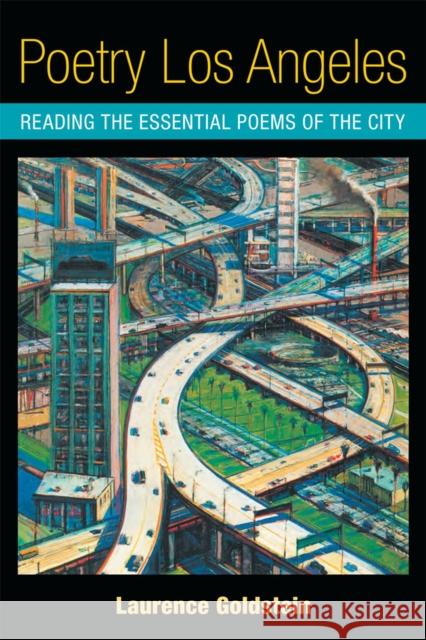 Poetry Los Angeles: Reading the Essential Poems of the City Laurence Goldstein 9780472052240