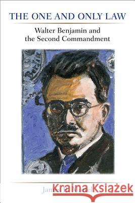 The One and Only Law: Walter Benjamin and the Second Commandment Martel, James 9780472052301