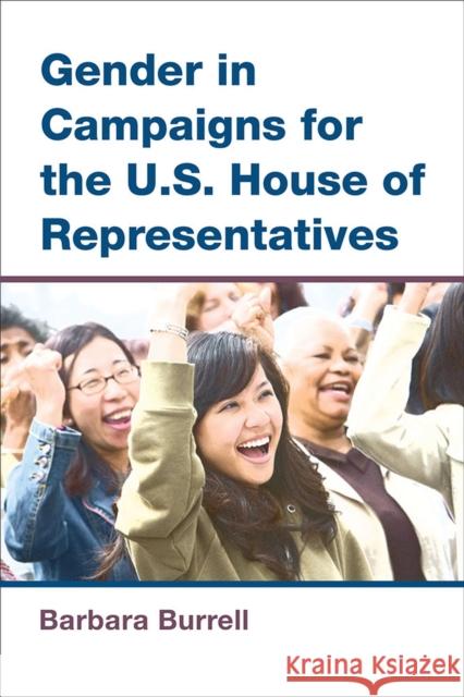 Gender in Campaigns for the U.S. House of Representatives Barbara Burrell 9780472052318