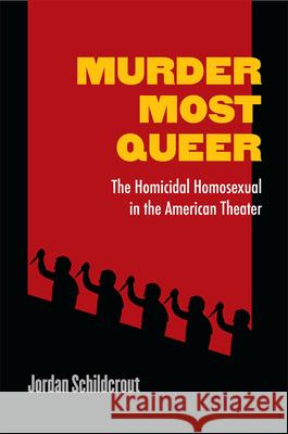 Murder Most Queer: The Homicidal Homosexual in the American Theater Schildcrout, Jordan 9780472052325 University of Michigan Press