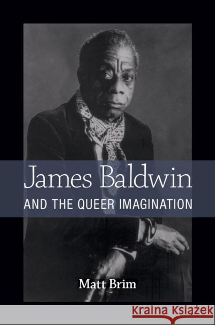 James Baldwin and the Queer Imagination Matt Brim 9780472052349 University of Michigan Press