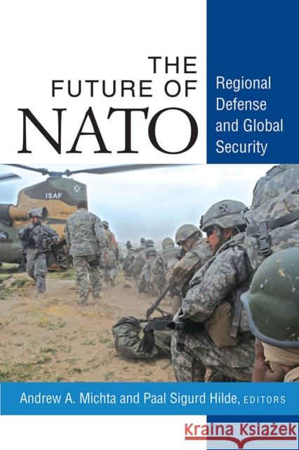 The Future of NATO: Regional Defense and Global Security Andrew A. Michta Paal Sigurd Hilde 9780472052400