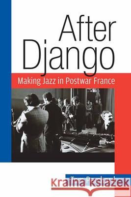 After Django: Making Jazz in Postwar France Tom Perchard 9780472052424 UNIVERSITY OF MICHIGAN PRESS