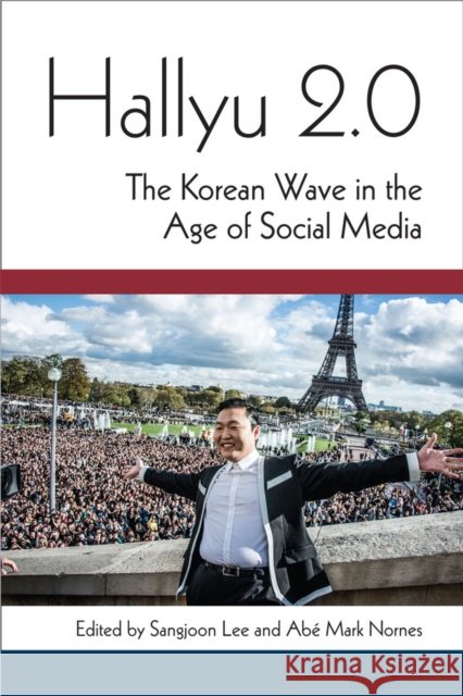 Hallyu 2.0: The Korean Wave in the Age of Social Media Sangjoon Lee Abe Markus Nornes 9780472052523