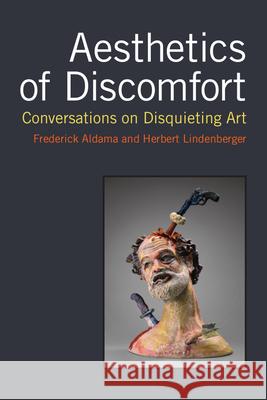 Aesthetics of Discomfort: Conversations on Disquieting Art Frederick Luis Aldama Herbert S. Lindenberger 9780472053001 University of Michigan Press