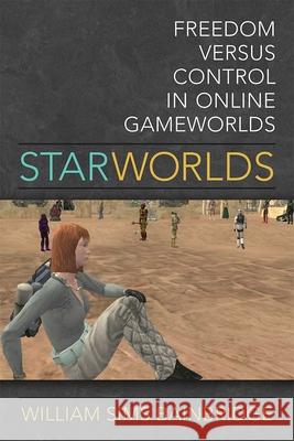 Star Worlds: Freedom Versus Control in Online Gameworlds William Sims Bainbridge 9780472053285 University of Michigan Press