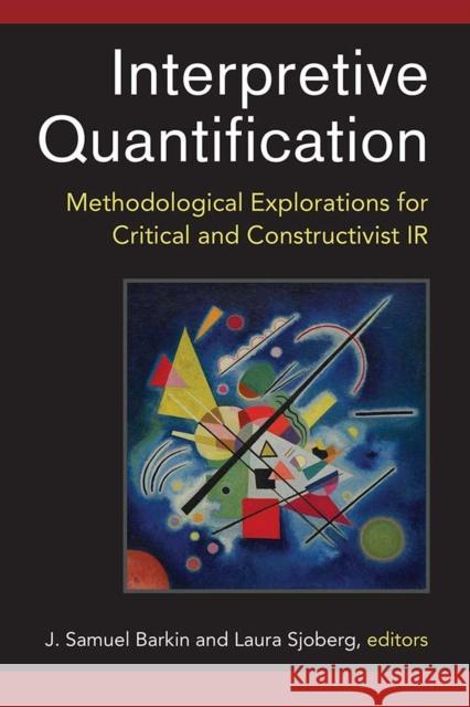 Interpretive Quantification: Methodological Explorations for Critical and Constructivist IR J. Samuel Barkin Laura Sjoberg 9780472053391